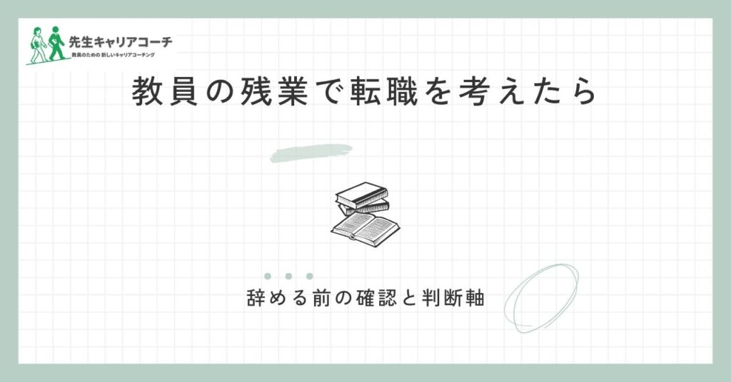 教員の残業・長時間労働で転職を考えたら？辞める前に確認したいことと判断軸