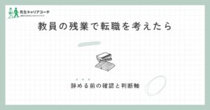 教員の残業・長時間労働で転職を考えたら？辞める前に確認したいことと判断軸
